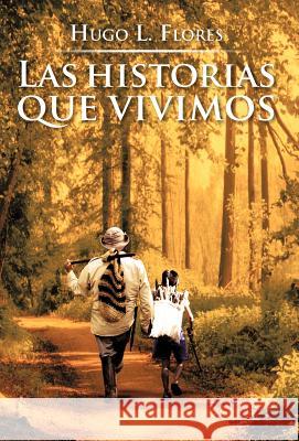 Las Historias Que Vivimos Hugo L. Flores 9781463332303 Palibrio