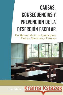 Causas, Consecuencias Y Prevención de la Deserción Escolar: Un Manual de Auto Ayuda para Padres, Maestros y Tutores Del Castillo S., Dra Malvina Helen 9781463332525 Palibrio