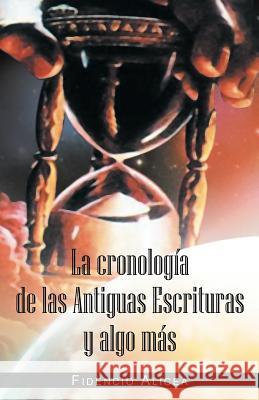 La Cronologia de Las Antiguas Escrituras y Algo Mas Fidencio Alicea 9781463332709 Palibrio