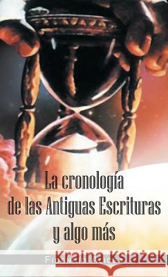 La Cronologia de Las Antiguas Escrituras y Algo Mas Fidencio Alicea 9781463332716 Palibrio