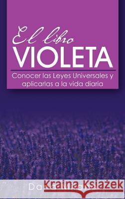 El Libro Violeta: Conocer Las Leyes Universales y Aplicarlas a la Vida Diaria Milano, Dana 9781463333751 Palibrio
