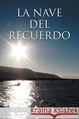 La Nave del Recuerdo Rolando Roblero Ar Rolando Roblero Arauz 9781463334215 Palibrio