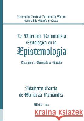 La Direccion Racionalista Ontologica En La Epistemologia: Tesis Para El Doctorado de Filosofia de Mendoza, Adalberto Garcia 9781463336288 Palibrio