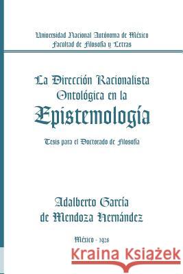 La Direccion Racionalista Ontologica En La Epistemologia: Tesis Para El Doctorado de Filosofia de Mendoza, Adalberto Garcia 9781463336301 Palibrio