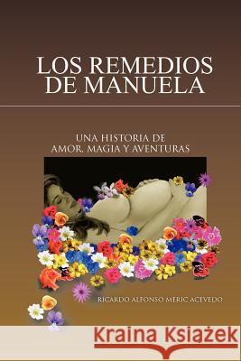 Los Remedios de Manuela: Una Historia de Amor, Magia y Aventuras Acevedo, Ricardo Alfonso Meric 9781463337315