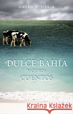 Dulce Bah A Y Otros Cuentos Omero H. Sibaja 9781463337889