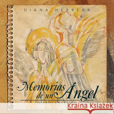 Memorias de Un Angel: Diario Angelico Herrera, Diana 9781463337988 Palibrio