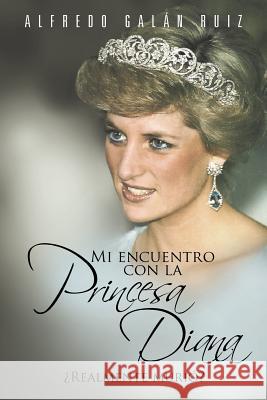 Mi Encuentro Con La Princesa Diana: Realmente Muri Ruiz, Alfredo Gal 9781463338275