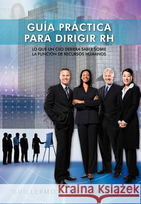 Guia Practica Para Dirigir Rh: Lo Que Un CEO Debiera Saber Sobre La Funcion de Recursos Humanos Moreno, Guillermo Sander 9781463339081