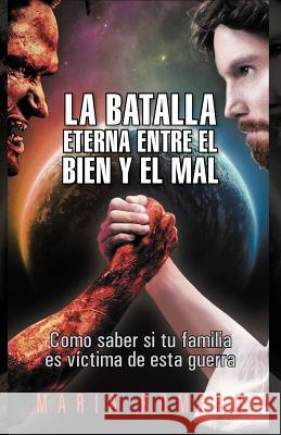 La Batalla Eterna Entre El Bien y El Mal: Como Saber Si Tu Familia Es Victima de Esta Guerra Romero, Maria 9781463339234