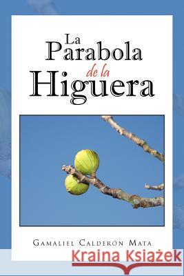 La Parabola de La Higuera Gamaliel Calde 9781463339593 Palibrio