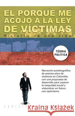 El Porque Me Acojo a la Ley de Victimas: Historia de Una Vida Jaramillo, Christian 9781463339616 Palibrio