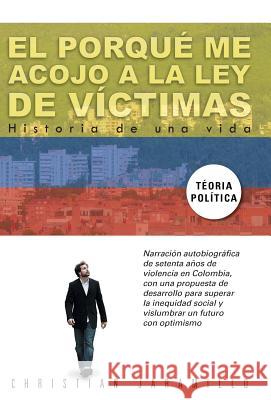 El Porque Me Acojo a la Ley de Victimas: Historia de Una Vida Jaramillo, Christian 9781463339623 Palibrio