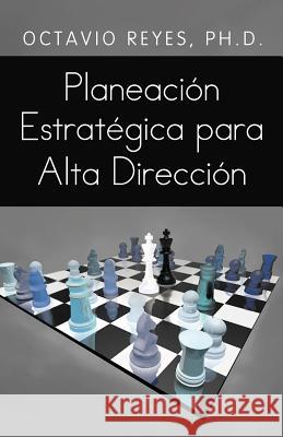 Planeacion Estrategica Para Alta Direccion Octavio Reyes 9781463341077 Palibrio