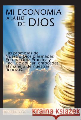 Mi Economia a la Luz de Dios Luis Guillermo Velez Toro 9781463342869