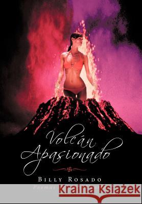 Volcan Apasionado: Poemas de Un Solitario Billy Rosado 9781463342890 Palibrio