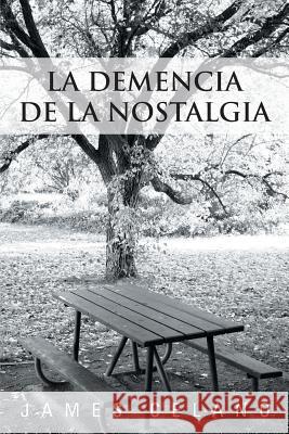 La Demencia de La Nostalgia James Celano 9781463344221