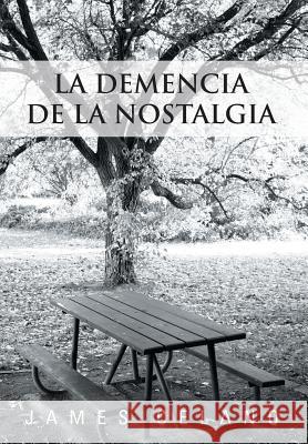 La Demencia de La Nostalgia James Celano 9781463344238