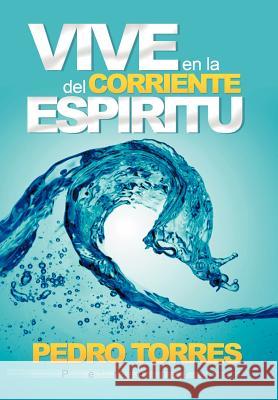 Vive en la Corriente del Espíritu Pereira, Pedro Torres 9781463344351