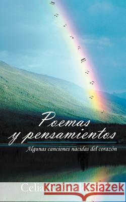 Poemas y Pensamientos: Algunas Canciones Nacidas del Corazon Gallegos, Celia R. 9781463344733 Palibrio
