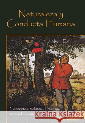 Naturaleza y Conducta Humana: Conceptos, Valores y Practicas Para La Educacion Ambiental Esteban, J. Miguel 9781463345570