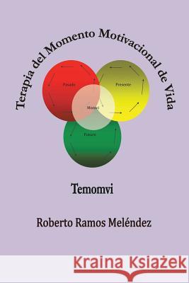 Terapia del Momento Motivacional de Vida: Temomvi Melendez, Roberto Ramos 9781463345648 Palibrio