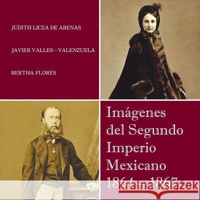 Imagenes del Segundo Imperio Mexicano 1864 - 1867 Judith Licea D 9781463345969