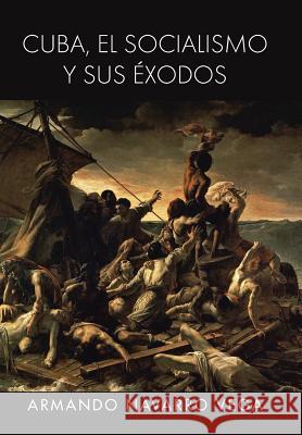 Cuba, El Socialismo y Sus Exodos Armando Navarr 9781463347987 Palibrio