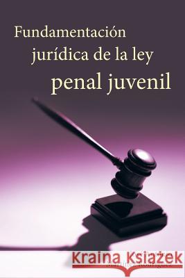 Fundamentacion Juridica de La Ley Penal Juvenil Rodriguez, Jose Antonio Martinez 9781463348007