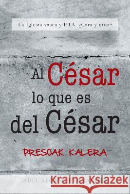 Al Cesar Lo Que Es del Cesar: La Iglesia Vasca y Eta. Cara y Cruz? Hernandez, Abel Alonso 9781463348182 Palibrio