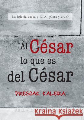 Al Cesar Lo Que Es del Cesar: La Iglesia Vasca y Eta. Cara y Cruz? Hernandez, Abel Alonso 9781463348205 Palibrio