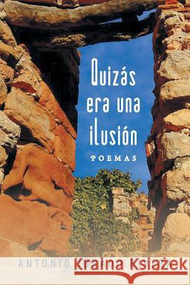 Quizas Era Una Ilusion: Poemas Jurado Rivera, Antonio 9781463348212