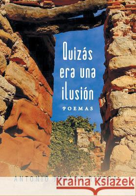 Quizas Era Una Ilusion: Poemas Jurado Rivera, Antonio 9781463348229