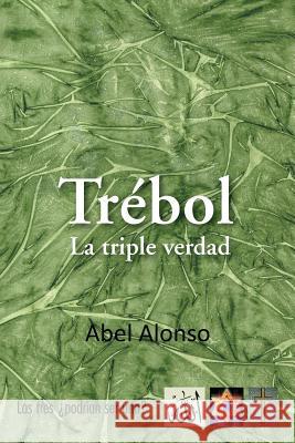 Trebol: La Triple Verdad Alonso, Abel 9781463348724 Palibrio