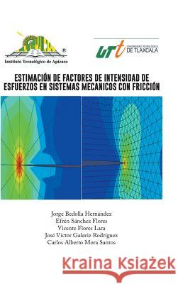 Estimacion de Factores de Intensidad de Esfuerzos En Sistemas Mecanicos Con Friccion Jorge Bedolla Hernandez 9781463349080 Palibrio