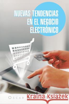 Nuevas Tendencias En El Negocio Electronico Oscar Reyes Ramos 9781463349202 Palibrio