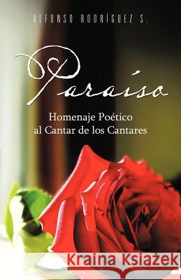 Paraiso: Homenaje Poetico Al Cantar de Los Cantares Rodriguez S., Alfonso 9781463349318