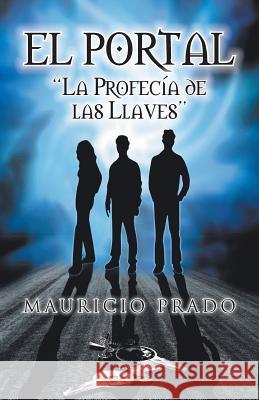 El Portal: La Profecia de Las Llaves Prado, Mauricio 9781463349523 Palibrio