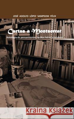 Cartas a Montserrat: Antologia de Pensamientos, Hechos Letras y Palabras. Sampsom Felix, Jose Adolfo Lopez 9781463350475