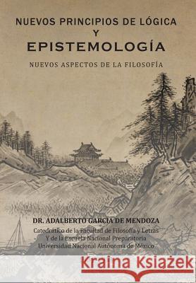 Nuevos Principios de Logica y Epistemologia: Nuevos Aspectos de La Filosofia de Mendoza, Adalberto Garcia 9781463351489