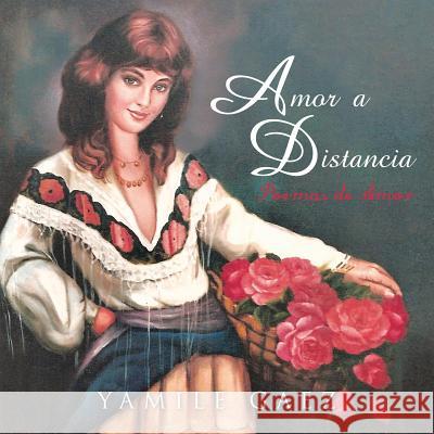 Amor a Distancia: Poemas de Amor Gaez, Yamile 9781463351823 Palibrio