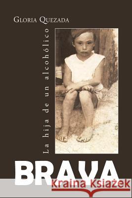 Brava: La Hija de Un Alcoholico Quezada, Gloria 9781463352394 Palibrio
