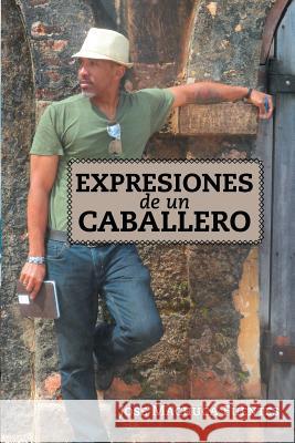 Expresiones de Un Caballero Jose Machuca Fuentes 9781463352806 Palibrio