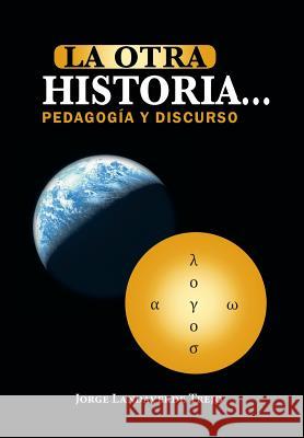 La Otra Historia... Pedagogia y Discurso Jorge Landaverde Trejo 9781463352851 Palibrio