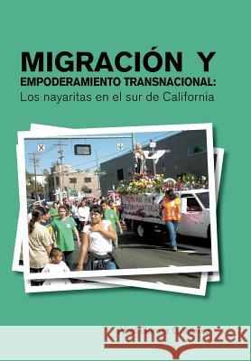 Migracion y Empoderamiento Transnacional: Los Nayaritas En El Sur de California Gutierrez, Abel Gomez 9781463352967 Palibrio