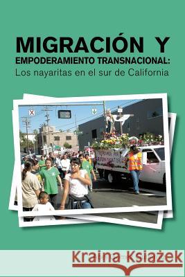 Migracion y Empoderamiento Transnacional: Los Nayaritas En El Sur de California Gutierrez, Abel Gomez 9781463352981 Palibrio