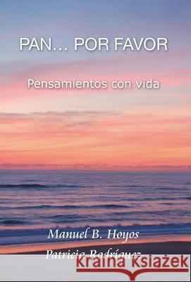 Pan...Por Favor: Pensamientos Con Vida Hoyos, Manuel B. 9781463353100