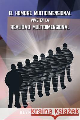 El Hombre Multidimensional Vive En La Realidad Multidimensional Reynaldo Pareja 9781463353773 Palibrio