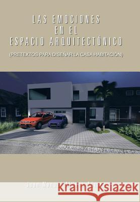 Las Emociones En El Espacio Arquitectonico: (Pretextos Para Disenar La Casa Habitacion) Zarate, Juan Manuel Aldana 9781463354022 Palibrio