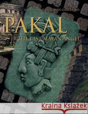 Pakal: The Last Mayan Angel Miguel Angel Guzman Garci 9781463354190